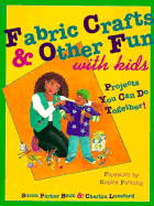Fabric Crafts and Other Fun with Kids: Projects You Can Do Together!