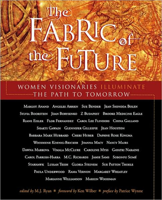Fabric of the Future: Women Visionaries of Today Illuminate the Path to Tomorrow - Wilber, Ken (Foreword by)