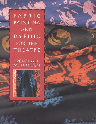 Fabric Painting and Dyeing for the Theatre - Dryden, Deborah