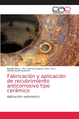 Fabricaci?n y aplicaci?n de recubrimiento anticorrosivo tipo cermico - Ponce, Rodvill, and Guerrero, Afredo David, and Salazar Hdez, Ma Carmen (Editor)