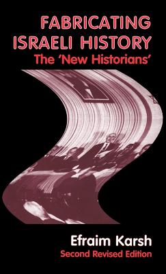 Fabricating Israeli History: The 'New Historians' - Karsh, Efraim