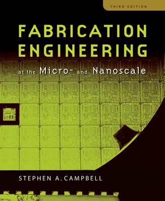 Fabrication Engineering at the Micro- and Nanoscale, 3rd edition - Campbell, Stephen A