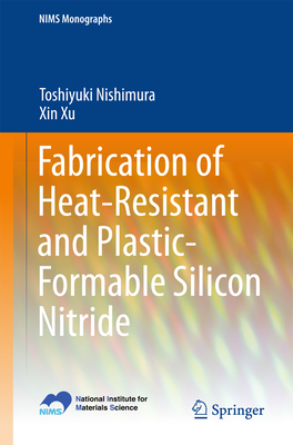 Fabrication of Heat-Resistant and Plastic-Formable Silicon Nitride - Nishimura, Toshiyuki, and Xu, Xin