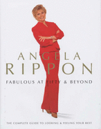 Fabulous at Fifty and Beyond: A Complete Guide to Looking and Feeling Your Best - Rippon, Angela