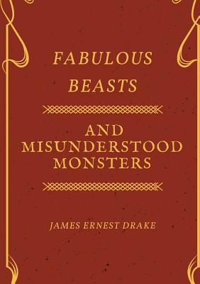 Fabulous Beasts and Misunderstood Monsters - Apsey, Joseph