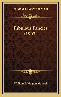 Fabulous Fancies (1903) - Maxwell, William Babington