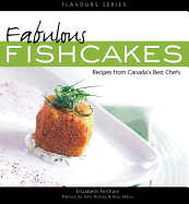 Fabulous Fishcakes: Recipes from Canada's Best Chefssecond Edition