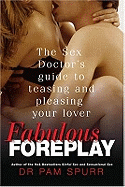 Fabulous Foreplay: The Sex Doctor's Guide to Teasing and Pleasing Your Lover