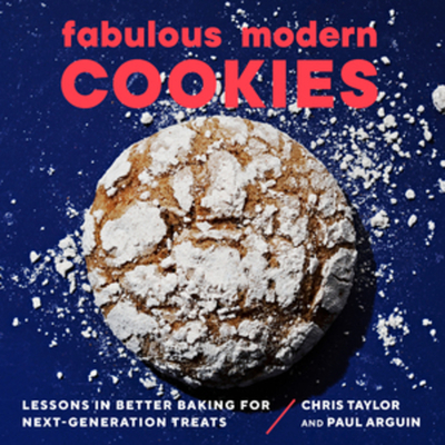 Fabulous Modern Cookies: Lessons in Better Baking for Next-Generation Treats - Arguin, Paul, and Taylor, Chris
