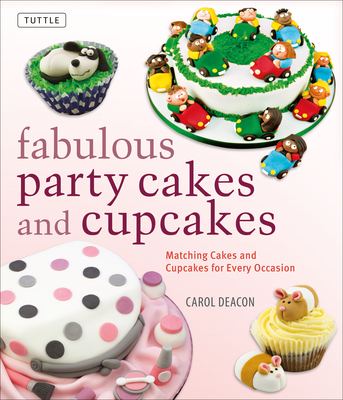 Fabulous Party Cakes and Cupcakes: Matching Cakes and Cupcakes for Every Occasion - Deacon, Carol