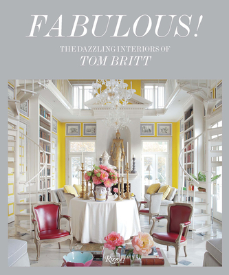 Fabulous!: The Dazzling Interiors of Tom Britt - Owens, Mitchell, and Britt, Tom (Preface by), and Noland, Paige Rense (Afterword by)