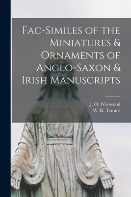 Fac-similes of the Miniatures & Ornaments of Anglo-Saxon & Irish Manuscripts - Westwood, J O (John Obadiah) 1805- (Creator), and Tymms, W R (William Robert) (Creator)