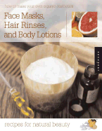 Face Creams, Hair Rinses, and Body Lotions: Recipes for Natural Beauty