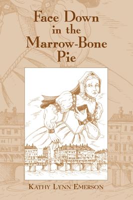 Face Down in the Marrow-Bone Pie: An Elizabethan Mystery - Emerson, Kathy Lynn