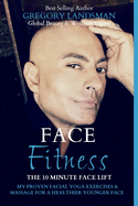 Face Fitness: The 10 Minute Face Lift - My Proven Facial Yoga Exercises and Massage for a Healthier Younger Face