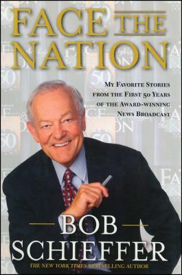 Face the Nation: My Favorite Stories from the First 50 Years of the Award-Winning News Broadcast - Schieffer, Bob