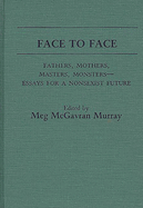 Face to Face: Fathers, Mothers, Masters, Monsters--Essays for a Nonsexist Future