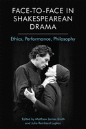 Face-To-Face in Shakespearean Drama: Ethics, Performance, Philosophy