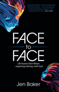 Face to Face: Life Lessons from Moses - Exploring Intimacy with God