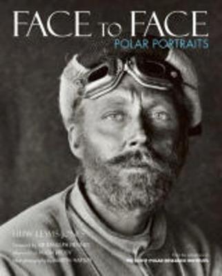Face to Face: Polar Portraits - Lewis-Jones, Huw, and Hartley, Martin (Photographer), and Fiennes, Ranulph (Foreword by)