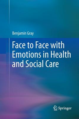 Face to Face with Emotions in Health and Social Care - Gray, Benjamin