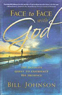 Face to Face with God: The Ultimate Quest to Experience His Presence - Johnson, Bill