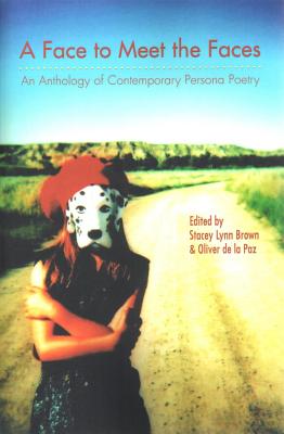 Face to Meet the Faces: An Anthology of Contemporary Persona Poetry - Brown, Stacey Lynn (Editor), and de la Paz, Oliver (Editor)