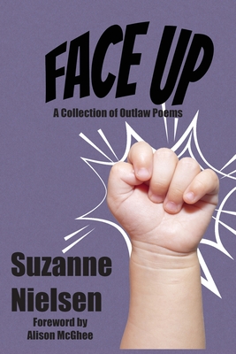 Face Up: A Collection of Outlaw Poems - Nielsen, Suzanne, and Cipriani, Belo (Editor), and McGhee, Alison (Foreword by)