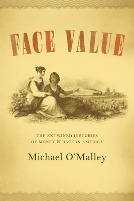 Face Value: The Entwined Histories of Money and Race in America - O'Malley, Michael, PH.D.