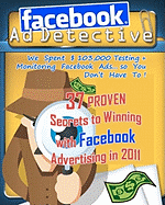Facebook Ad Detective: 37 Tested Facebook Advertising Secrets, Discovered Through In-Depth Testing and Research