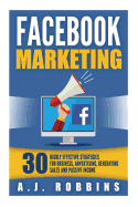 Facebook Marketing: Facebook Advertising: 30 Highly Effective Strategies for Business, Advertising, Generating Sales and Passive Income.
