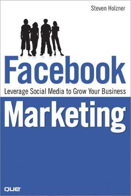 Facebook Marketing: Leverage Social Media to Grow Your Business - Holzner, Steven, Ph.D.