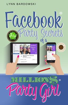 Facebook Party Secrets of a Million Dollar Party Girl - Bardowski, Lynn