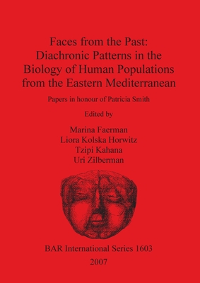 Faces from the Past - Diachronic Patterns in the Biology of Human Populations from the Eastern Mediterranean: Papers in honour of Patricia Smith - Faerman, Marina (Editor), and Kolska Horwitz, Liora (Editor), and Kahana, Tzipi (Editor)