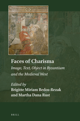 Faces of Charisma: Image, Text, Object in Byzantium and the Medieval West - Bedos-Rezak, Brigitte Miriam, and Rust, Martha Dana