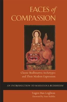 Faces of Compassion: Classic Bodhisattva Archetypes and Their Modern Expression -- An Introduction to Mahayana Buddhism - Leighton, Taigen Dan, and Halifax, Joan (Foreword by)