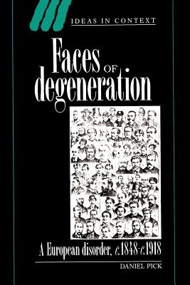 Faces of Degeneration: A European Disorder, c.1848-1918 - Pick, Daniel