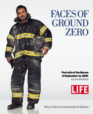 Faces of Ground Zero: Portraits of the Heroes of September 11, 2001 - Life Magazine, and McNally, Joe, and Giuliani, Rudolph