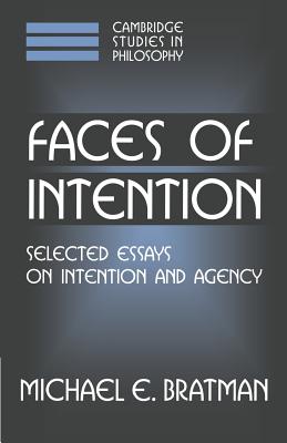 Faces of Intention: Selected Essays on Intention and Agency - Bratman, Michael E.