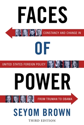 Faces of Power: Constancy and Change in United States Foreign Policy from Truman to Obama - Brown, Seyom, Professor