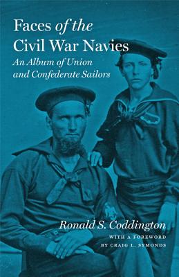 Faces of the Civil War Navies: An Album of Union and Confederate Sailors - Coddington, Ronald S, Mr., and Symonds, Craig L (Foreword by)