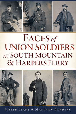 Faces of Union Soldiers at South Mountain and Harpers Ferry - Stahl, Joseph, and Borders, Matthew