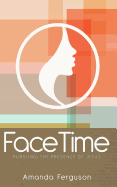 Facetime: Pursuing the Presence of Jesus