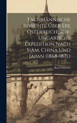 Fachmannische Berichte Uber Die Osterreichisch-Ungarische Expedition Nach Siam, China Und Japan (1868-1871.) - Scherzer, Karl