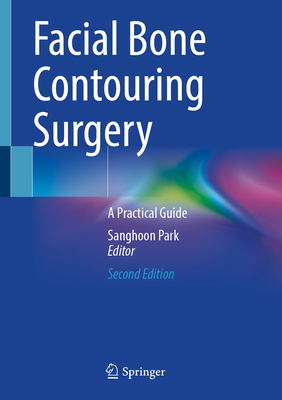 Facial Bone Contouring Surgery: A Practical Guide - Park, Sanghoon (Editor)