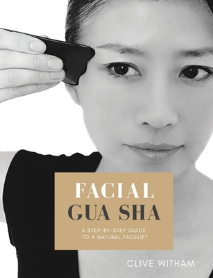 Facial Gua sha: A Step-by-step Guide to a Natural Facelift (Revised) - Witham, Clive