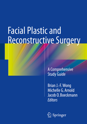 Facial Plastic and Reconstructive Surgery: A Comprehensive Study Guide - Wong, Brian J (Editor), and Arnold, Michelle G (Editor), and Boeckmann, Jacob O (Editor)