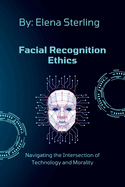 Facial Recognition Ethics: Navigating the Intersection of Technology and Morality