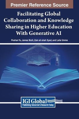 Facilitating Global Collaboration and Knowledge Sharing in Higher Education With Generative AI - Yu, Poshan (Editor), and Mulli, James (Editor), and Syed, Zain ali shah (Editor)
