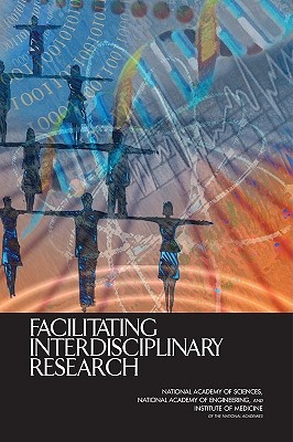 Facilitating Interdisciplinary Research - Institute of Medicine, and National Academy of Engineering, and National Academy of Sciences